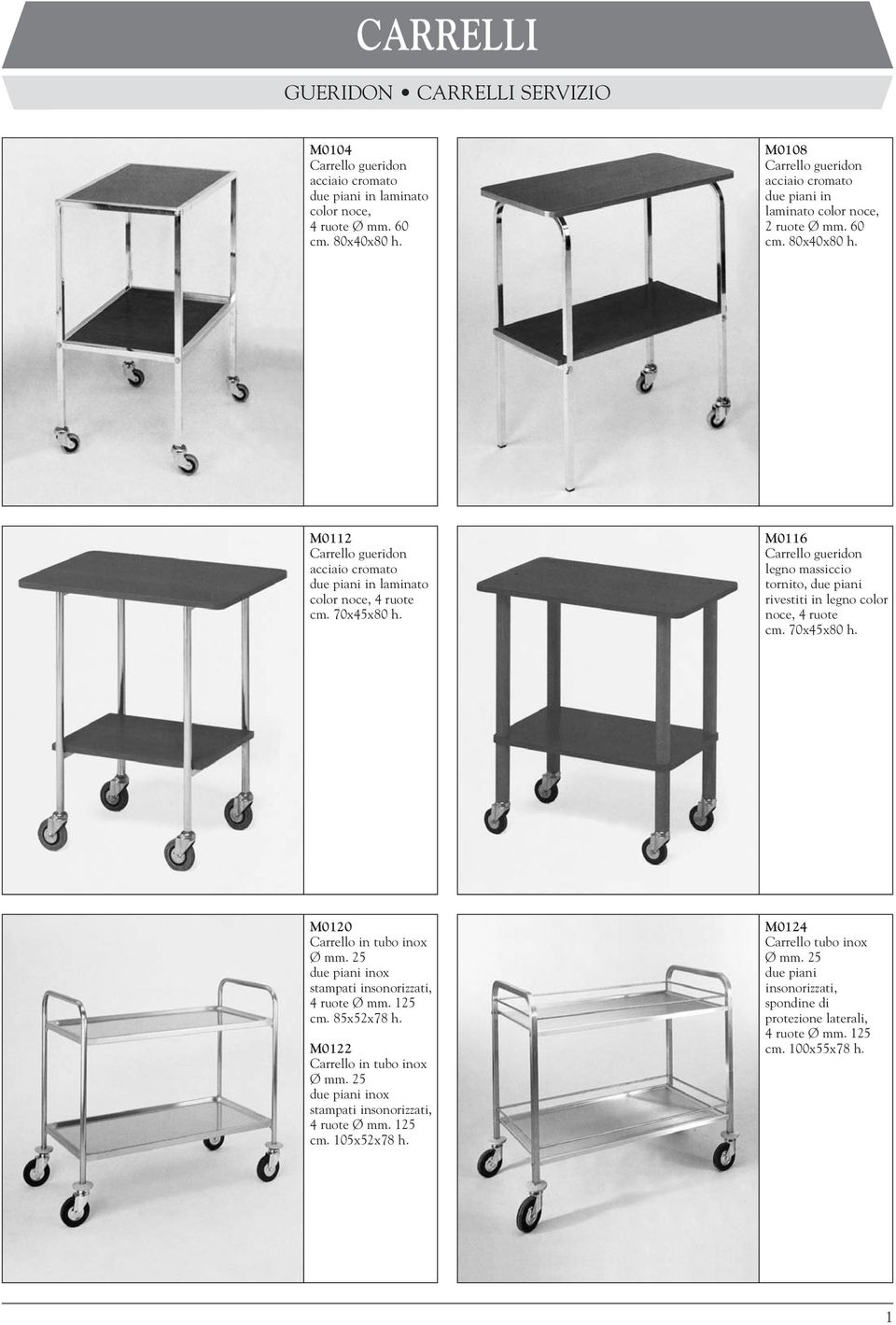 70x45x80 h. M0116 Carrello gueridon legno massiccio tornito, due piani rivestiti in legno color noce, 4 ruote cm. 70x45x80 h. M0120 Carrello in tubo inox Ø mm.