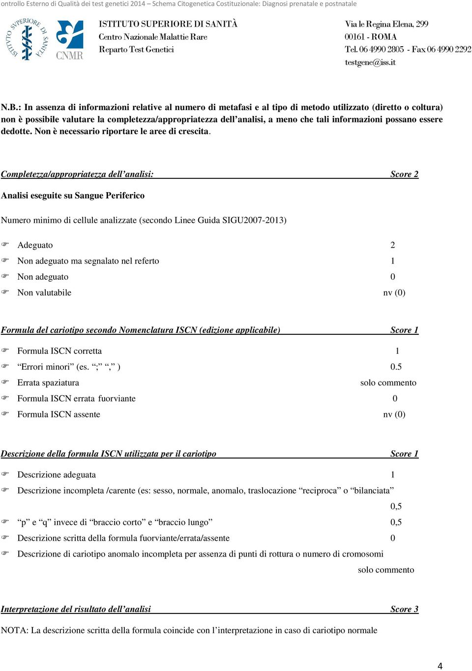 Completezza/appropriatezza dell analisi: Score 2 Analisi eseguite su Sangue Periferico Numero minimo di cellule analizzate (secondo Linee Guida SIGU2007-2013) Adeguato 2 Non adeguato ma segnalato nel