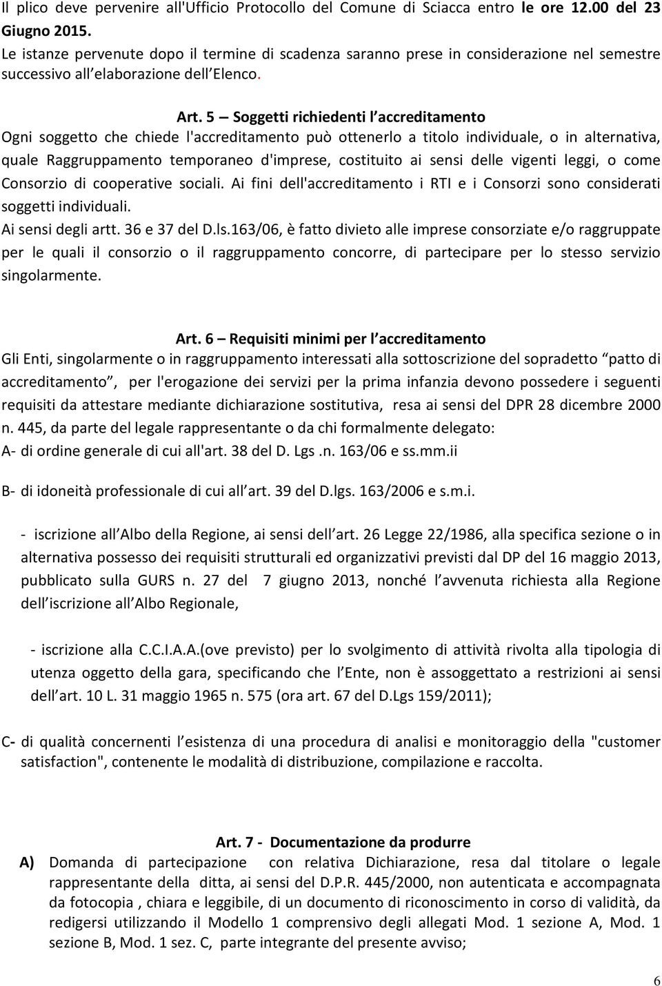 5 Soggetti richiedenti l accreditamento Ogni soggetto che chiede l'accreditamento può ottenerlo a titolo individuale, o in alternativa, quale Raggruppamento temporaneo d'imprese, costituito ai sensi