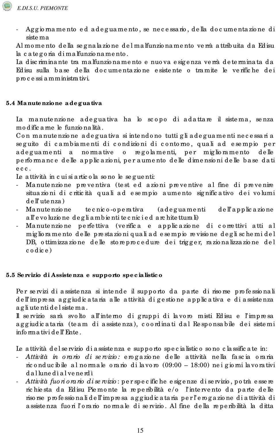 4 Manutenzione adeguativa La manutenzione adeguativa ha lo scopo di adattare il sistema, senza modificarne le funzionalità.