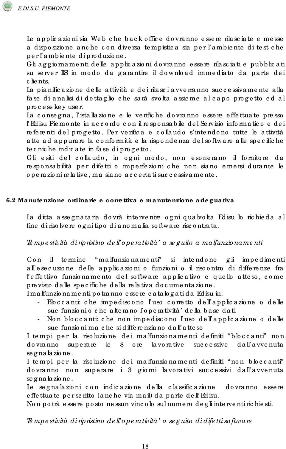 La pianificazione delle attività e dei rilasci avverranno successivamente alla fase di analisi di dettaglio che sarà svolta assieme al capo progetto ed al process key user.