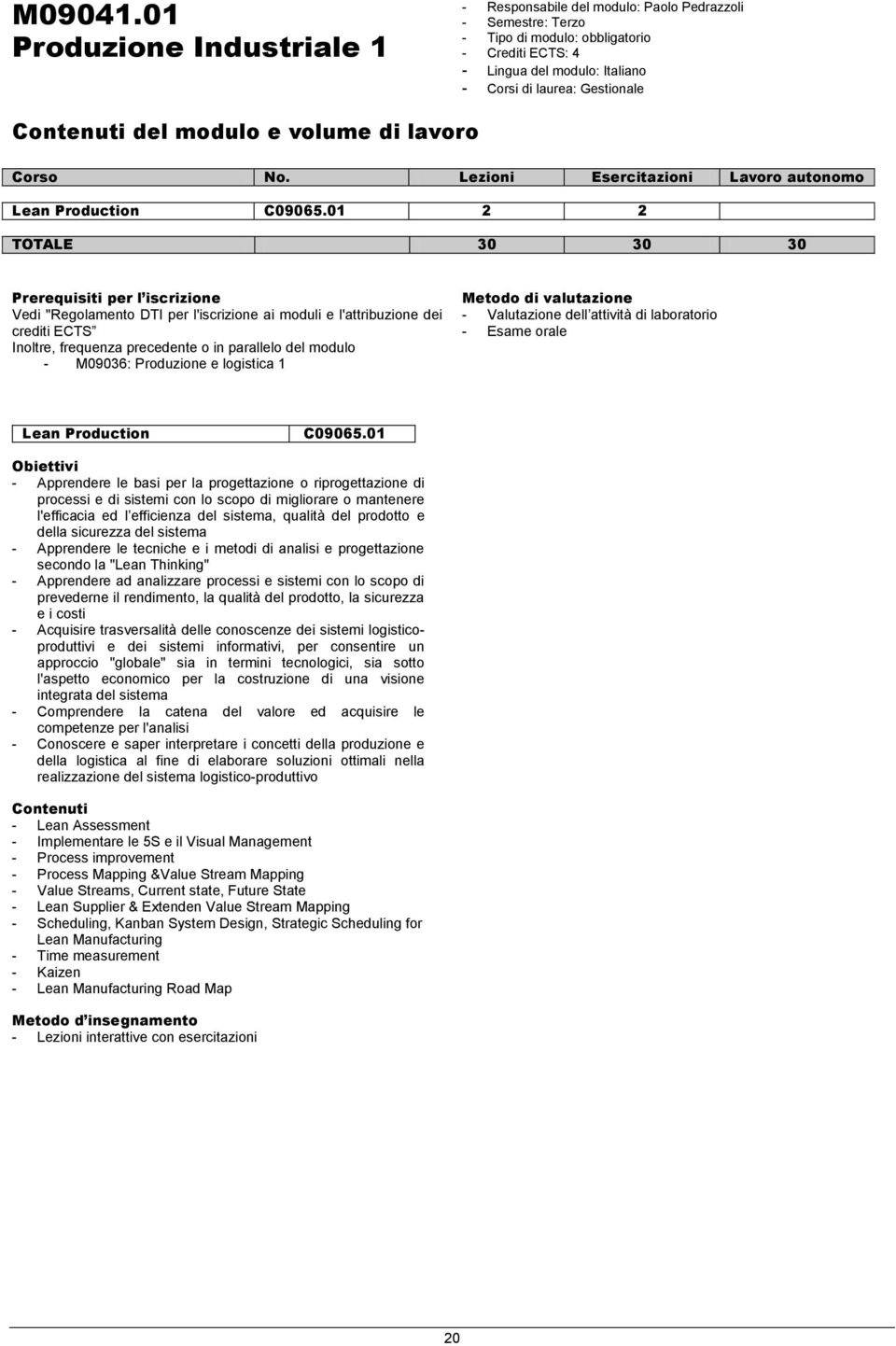 01 2 2 TOTALE 30 30 30 Vedi "Regolamento DTI per l'iscrizione ai moduli e l'attribuzione dei crediti ECTS Inoltre, frequenza precedente o in parallelo del modulo - M09036: Produzione e logistica 1 -