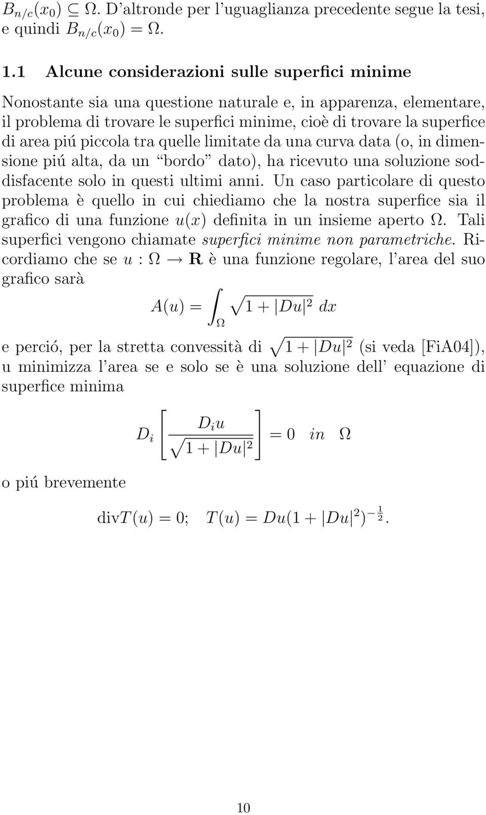 piccola tra quelle limitate da una curva data (o, in dimensione piú alta, da un bordo dato), ha ricevuto una soluzione soddisfacente solo in questi ultimi anni.