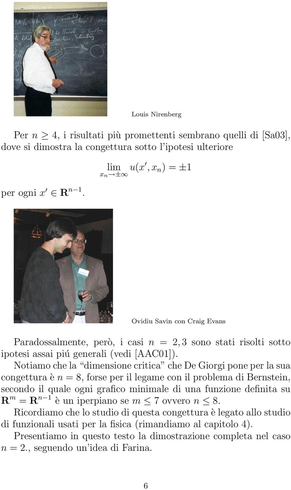 Notiamo che la dimensione critica che De Giorgi pone per la sua congettura è n = 8, forse per il legame con il problema di Bernstein, secondo il quale ogni grafico minimale di una funzione definita