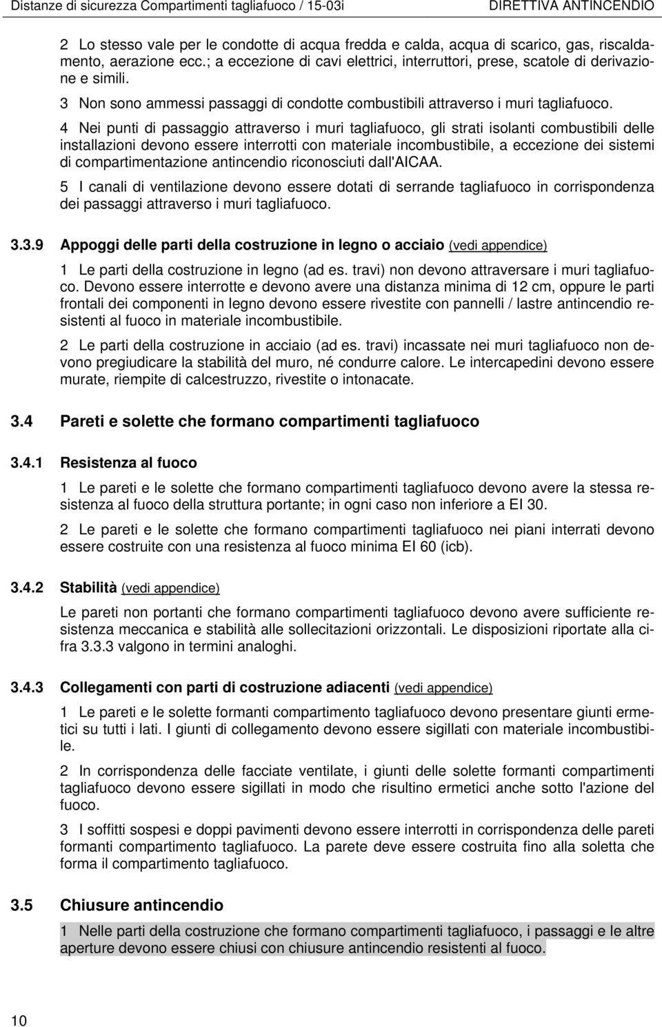 4 Nei punti di passaggio attraverso i muri tagliafuoco, gli strati isolanti combustibili delle installazioni devono essere interrotti con materiale incombustibile, a eccezione dei sistemi di