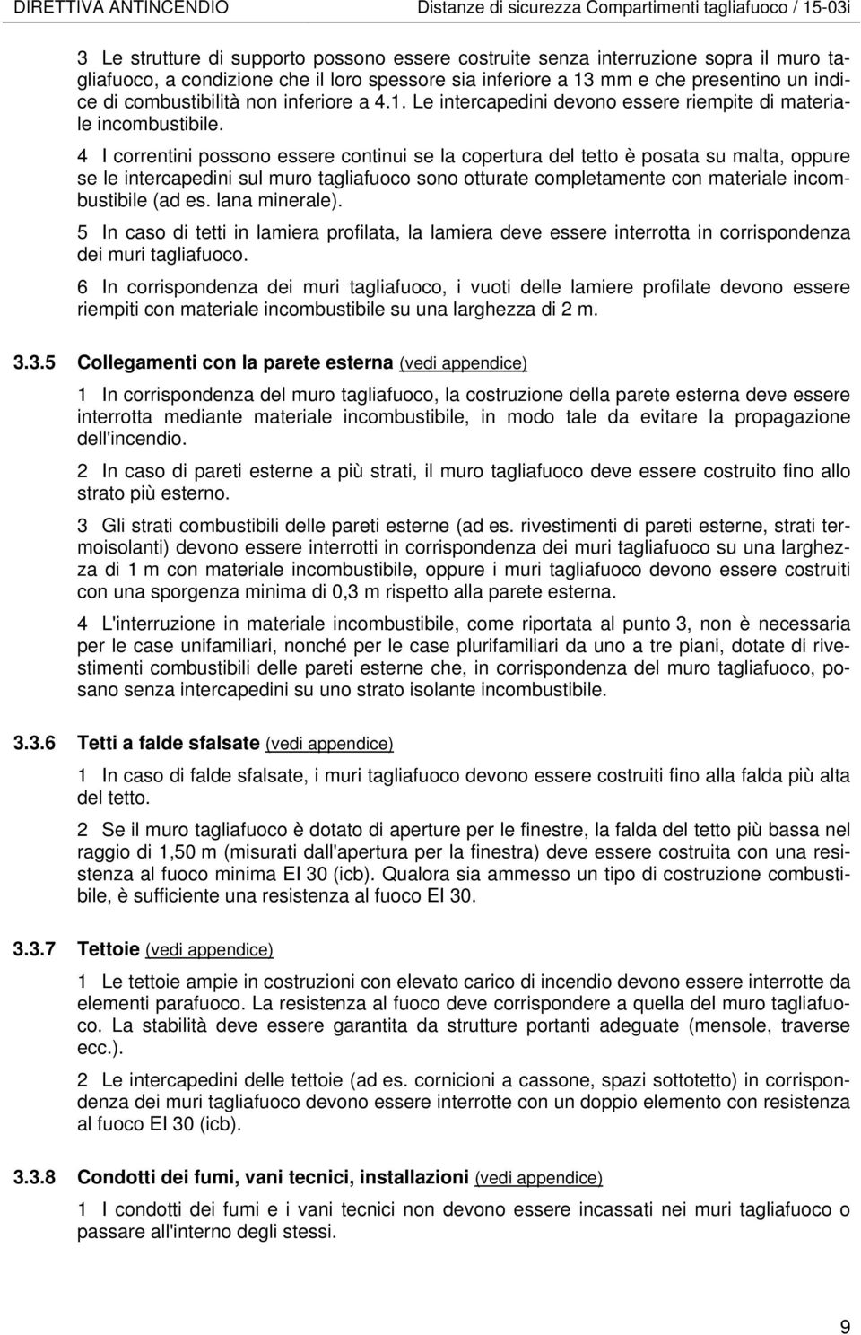 4 I correntini possono essere continui se la copertura del tetto è posata su malta, oppure se le intercapedini sul sono otturate completamente con materiale incombustibile (ad es. lana minerale).