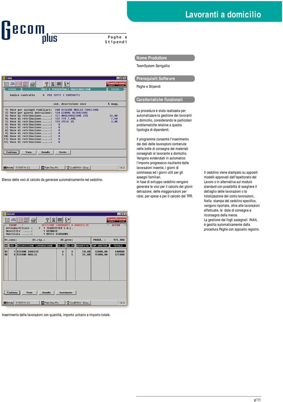 Il programma consente l inserimento dei dati delle lavorazioni contenute nelle bolle di consegna dei materiali consegnati al lavorante a domicilio.