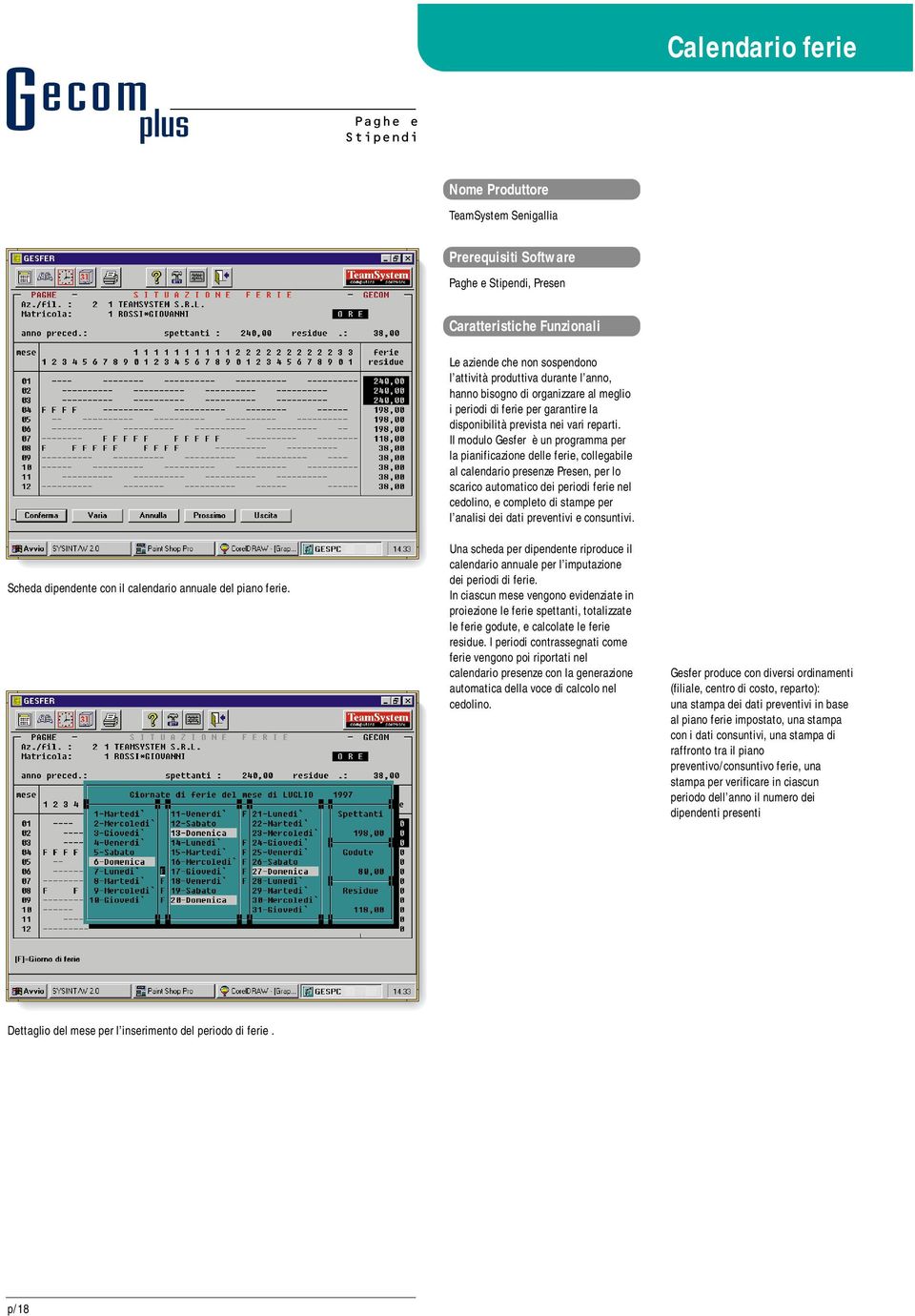 Il modulo Gesfer è un programma per la pianificazione delle ferie, collegabile al calendario presenze Presen, per lo scarico automatico dei periodi ferie nel cedolino, e completo di stampe per l