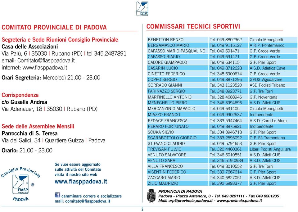 Teresa Via dei Salici, 34 Quartiere Guizza Padova Orario: 21.00-23.00 Consiglio Provinciale Se vuoi essere aggiornato sulle attività del Comitato visita il nostro sito web www.fiasppadova.