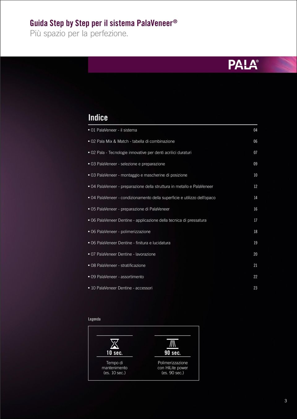 PalaVeneer - montaggio e mascherine di posizione 10 04 PalaVeneer - preparazione della struttura in metallo e PalaVeneer 12 04 PalaVeneer - condizionamento della superficie e utilizzo dell opaco 14