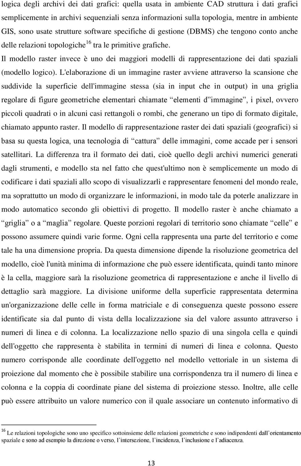 Il modello raster invece è uno dei maggiori modelli di rappresentazione dei dati spaziali (modello logico).