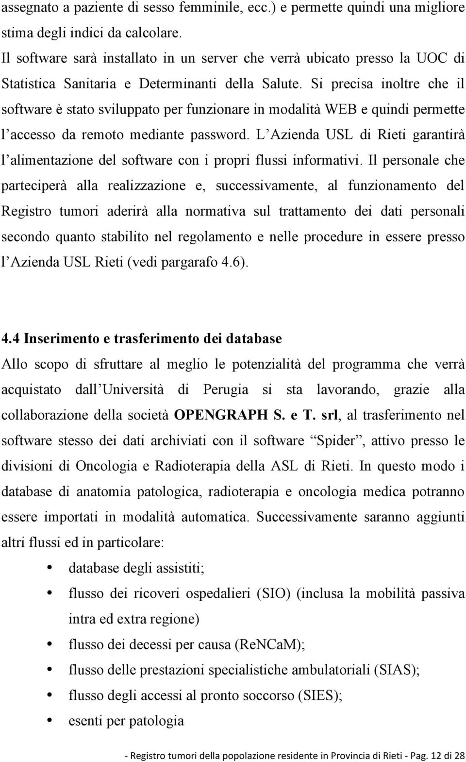 Si precisa inoltre che il software è stato sviluppato per funzionare in modalità WEB e quindi permette l accesso da remoto mediante password.