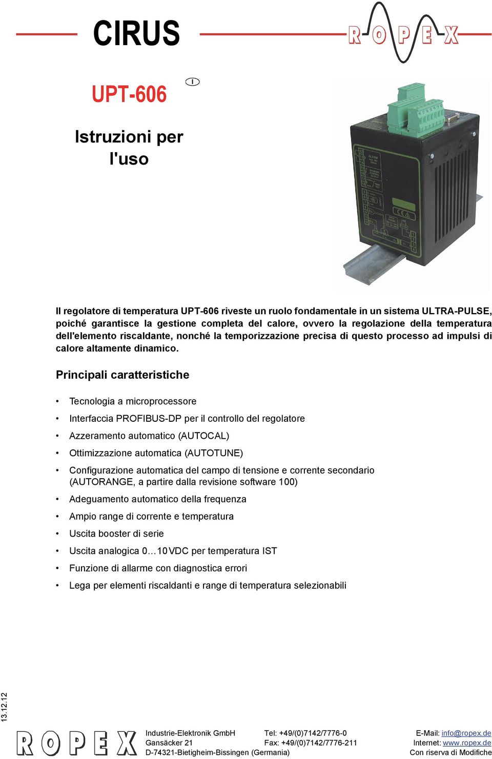 Principali caratteristiche Tecnologia a microprocessore Interfaccia PROFIBUS-DP per il controllo del regolatore Azzeramento automatico (AUTOCAL) Ottimizzazione automatica (AUTOTUNE) Configurazione