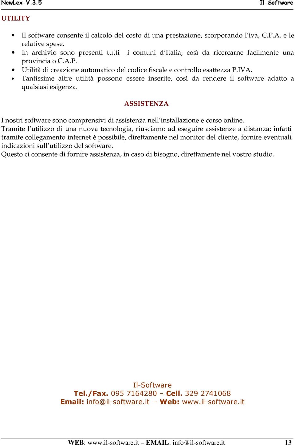 Tantissime altre utilità possono essere inserite, così da rendere il software adatto a qualsiasi esigenza.