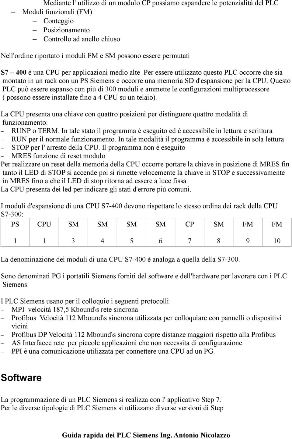 Questo PLC può essere espanso con più di 300 moduli e ammette le configurazioni multiprocessore ( possono essere installate fino a 4 CPU su un telaio).