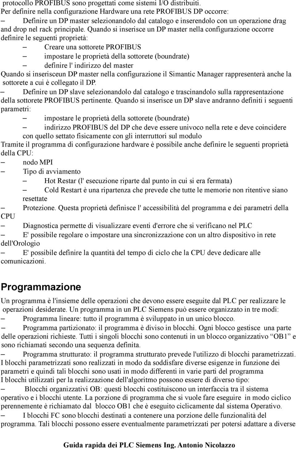 Quando si inserisce un DP master nella configurazione occorre definire le seguenti proprietà: Creare una sottorete PROFIBUS impostare le proprietà della sottorete (boundrate) definire l' indirizzo