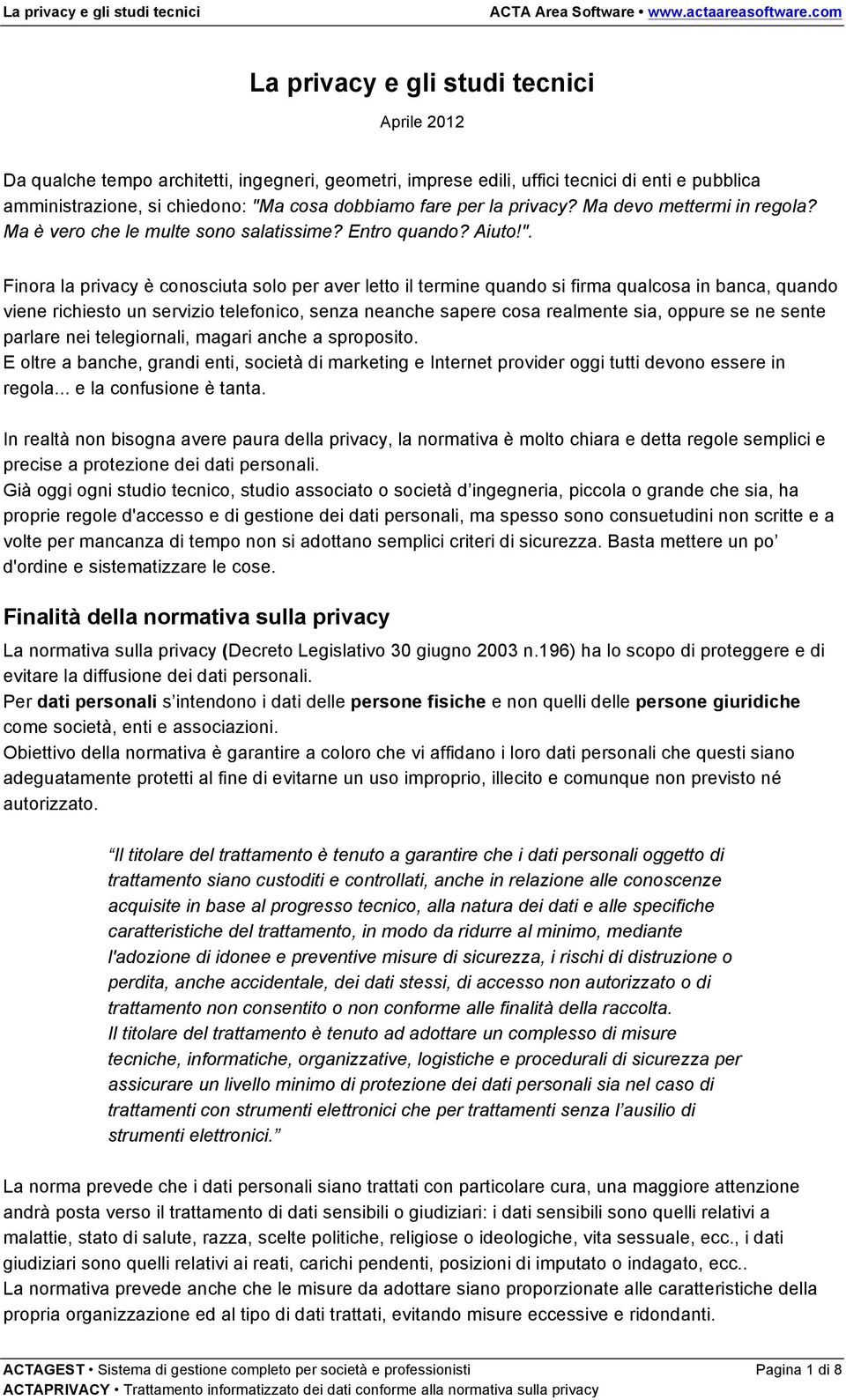 Finora la privacy è conosciuta solo per aver letto il termine quando si firma qualcosa in banca, quando viene richiesto un servizio telefonico, senza neanche sapere cosa realmente sia, oppure se ne