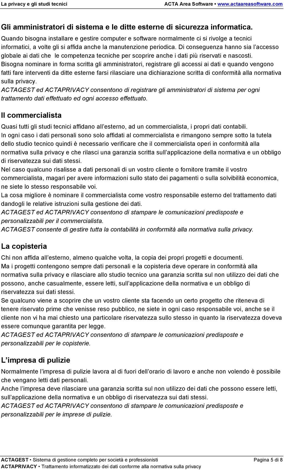 Di conseguenza hanno sia l accesso globale ai dati che le competenza tecniche per scoprire anche i dati più riservati e nascosti.