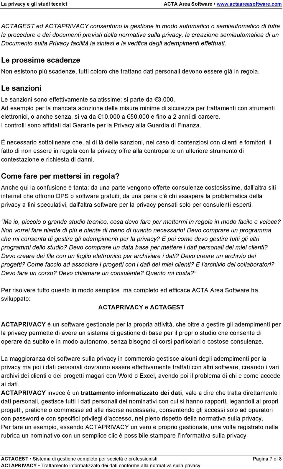 Le prossime scadenze Non esistono più scadenze, tutti coloro che trattano dati personali devono essere già in regola. Le sanzioni Le sanzioni sono effettivamente salatissime: si parte da 3.000.