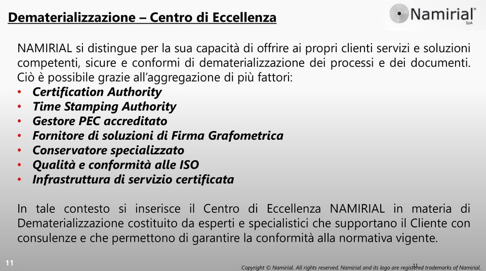 Ciò è possibile grazie all aggregazione di più fattori: Certification Authority Time Stamping Authority Gestore PEC accreditato Fornitore di soluzioni di Firma Grafometrica