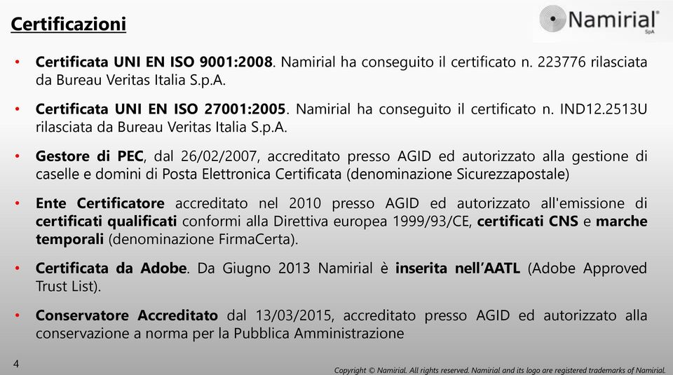 Gestore di PEC, dal 26/02/2007, accreditato presso AGID ed autorizzato alla gestione di caselle e domini di Posta Elettronica Certificata (denominazione Sicurezzapostale) Ente Certificatore