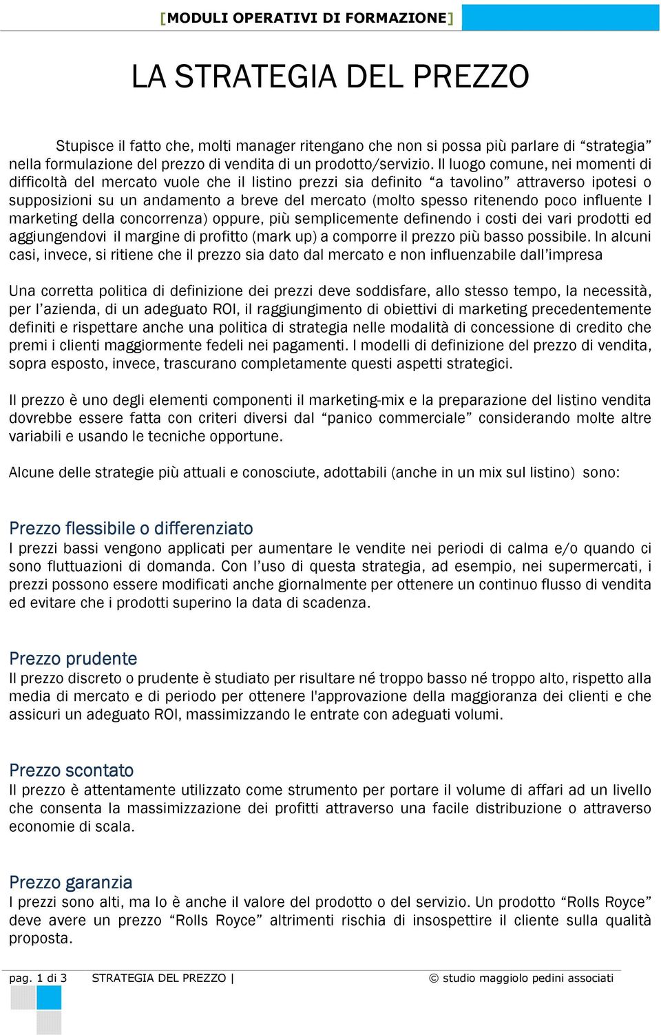 ritenendo poco influente l marketing della concorrenza) oppure, più semplicemente definendo i costi dei vari prodotti ed aggiungendovi il margine di profitto (mark up) a comporre il prezzo più basso