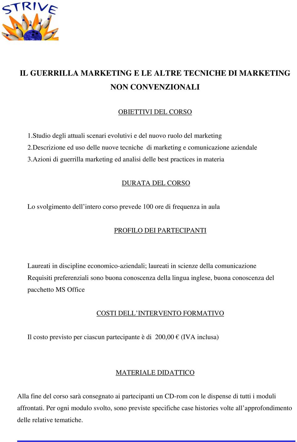 Azioni di guerrilla marketing ed analisi delle best practices in materia DURATA DEL CORSO Lo svolgimento dell intero corso prevede 100 ore di frequenza in aula PROFILO DEI PARTECIPANTI Laureati in