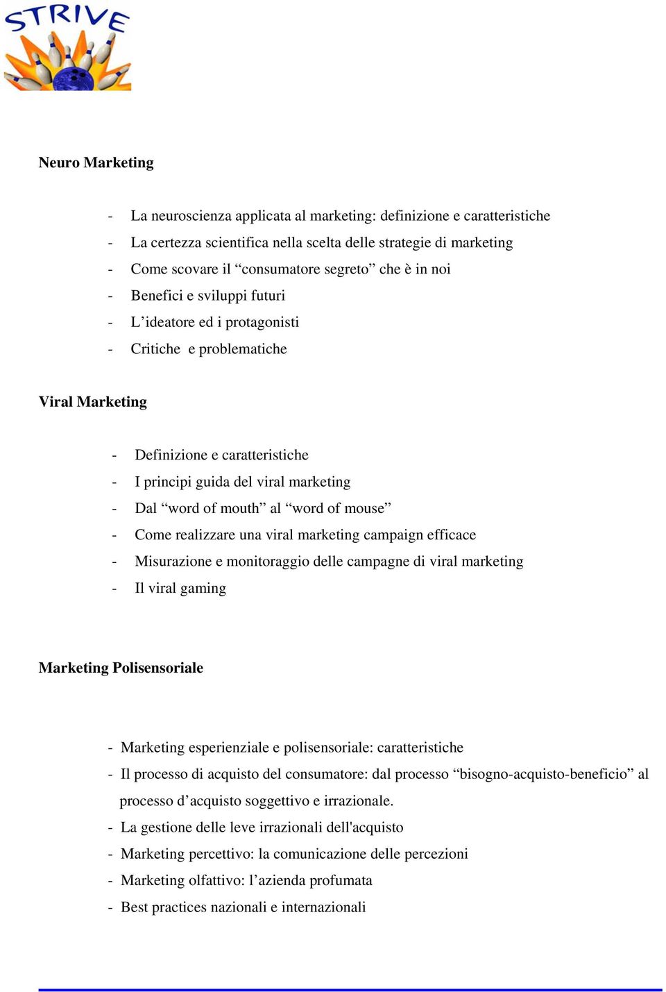 mouth al word of mouse - Come realizzare una viral marketing campaign efficace - Misurazione e monitoraggio delle campagne di viral marketing - Il viral gaming Marketing Polisensoriale - Marketing