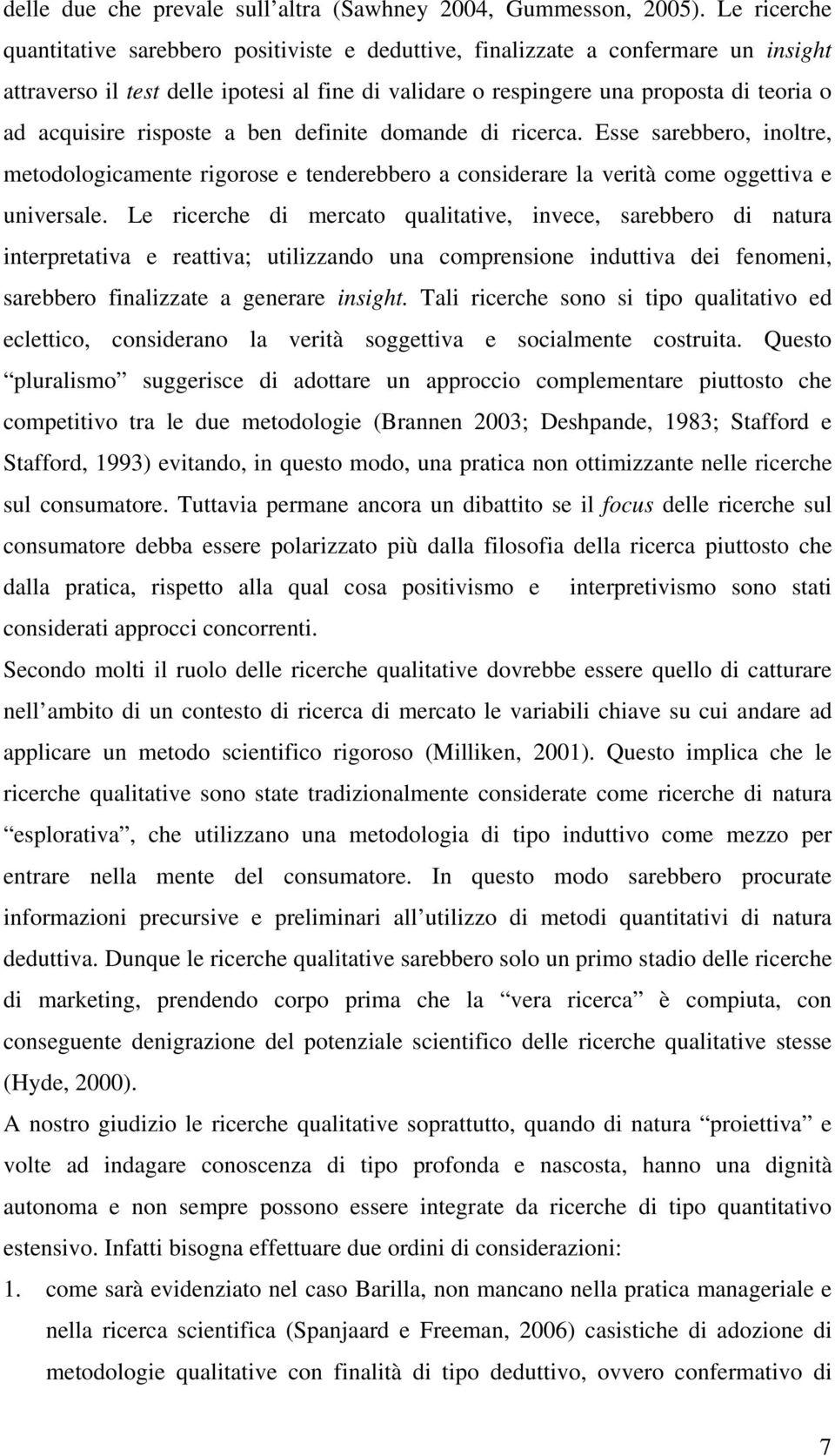 risposte a ben definite domande di ricerca. Esse sarebbero, inoltre, metodologicamente rigorose e tenderebbero a considerare la verità come oggettiva e universale.