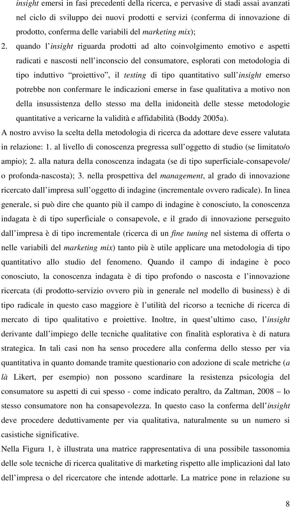 quando l insight riguarda prodotti ad alto coinvolgimento emotivo e aspetti radicati e nascosti nell inconscio del consumatore, esplorati con metodologia di tipo induttivo proiettivo, il testing di