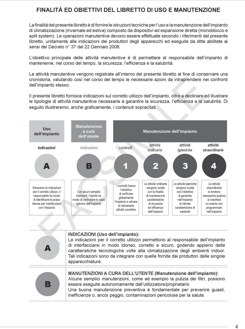 Le operazioni manutentive devono essere effettuate secondo i riferimenti del presente libretto, unitamente alle indicazioni dei produttori degli apparecchi ed eseguite da ditte abilitate ai sensi del