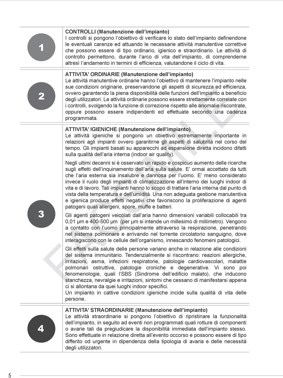 Le attività di controllo permettono, durante l arco di vita dell impianto, di comprenderne altresì l andamento in termini di efficienza, valutandone il ciclo di vita.