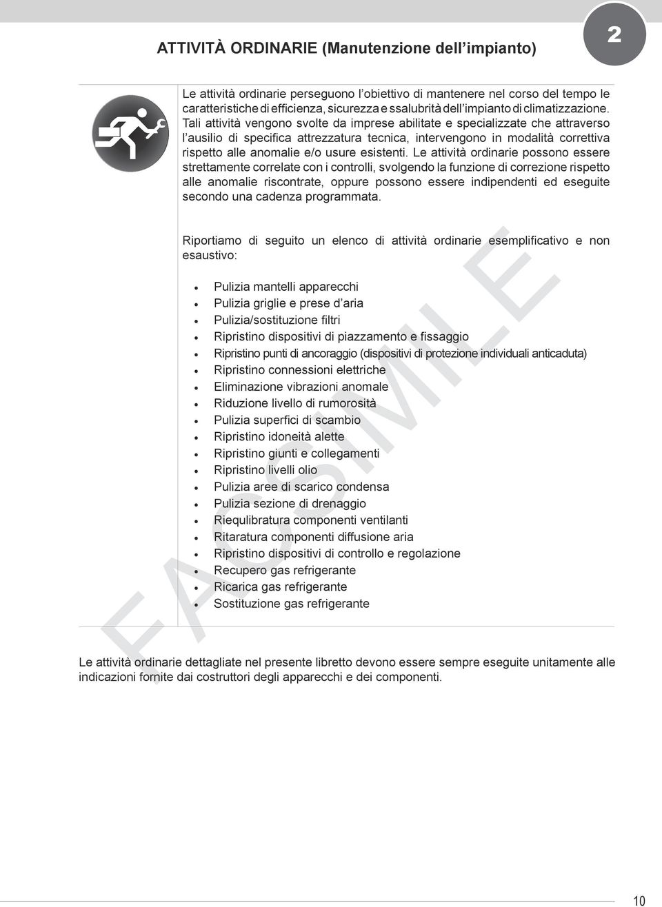 Tali attività vengono svolte da imprese abilitate e specializzate che attraverso l ausilio di specifica attrezzatura tecnica, intervengono in modalità correttiva rispetto alle anomalie e/o usure