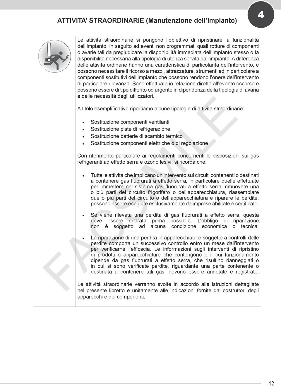 A differenza delle attività ordinarie hanno una caratteristica di particolarità dell intervento, e possono necessitare il ricorso a mezzi, attrezzature, strumenti ed in particolare a componenti