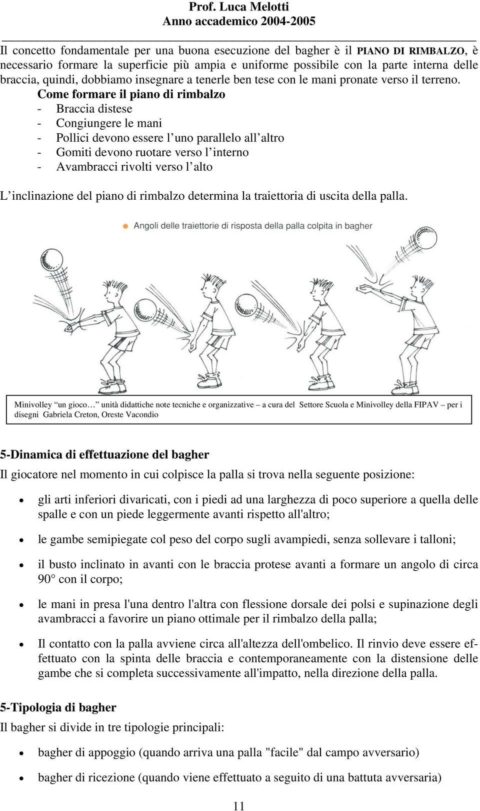 Come formare il piano di rimbalzo - Braccia distese - Congiungere le mani - Pollici devono essere l uno parallelo all altro - Gomiti devono ruotare verso l interno - Avambracci rivolti verso l alto L