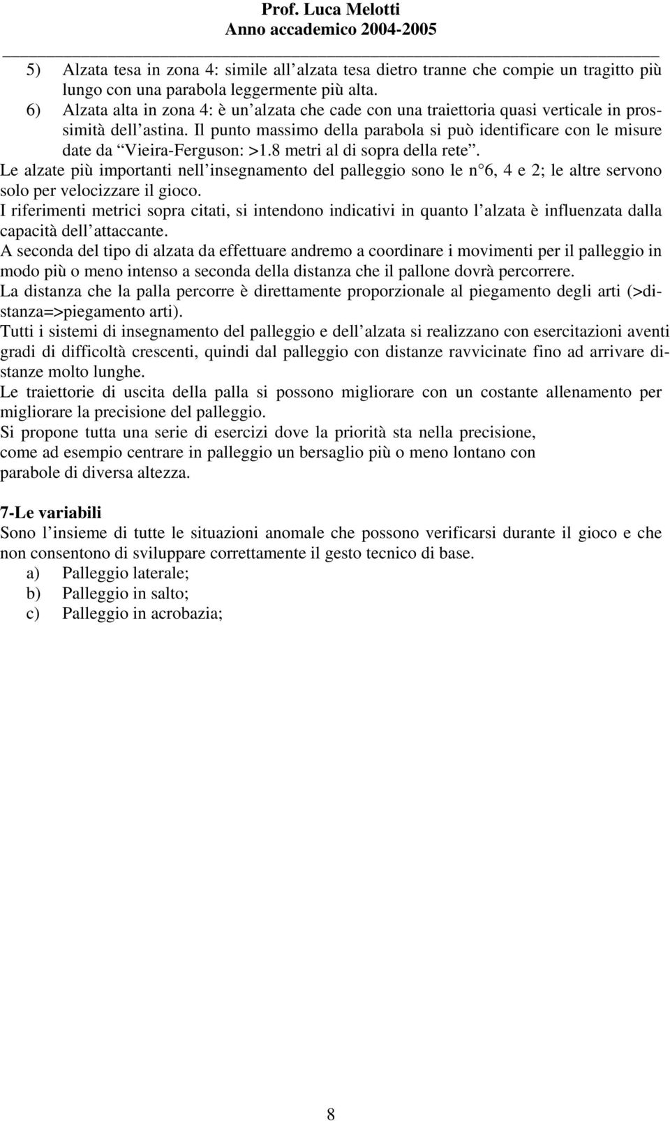 Il punto massimo della parabola si può identificare con le misure date da Vieira-Ferguson: >1.8 metri al di sopra della rete.