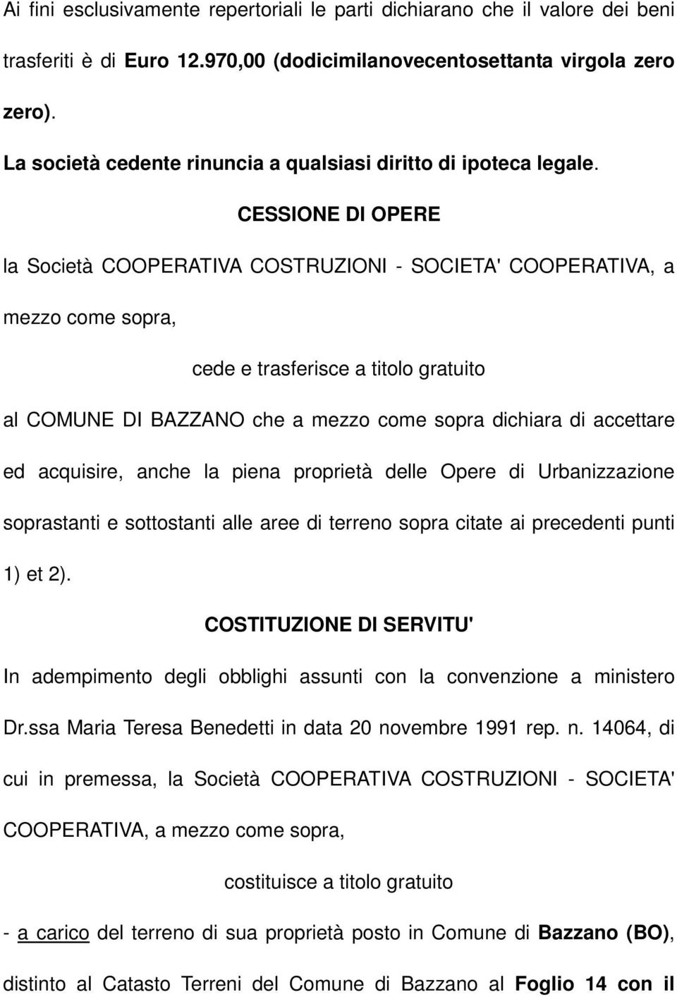 CESSIONE DI OPERE la Società COOPERATIVA COSTRUZIONI - SOCIETA' COOPERATIVA, a mezzo come sopra, cede e trasferisce a titolo gratuito al COMUNE DI BAZZANO che a mezzo come sopra dichiara di accettare