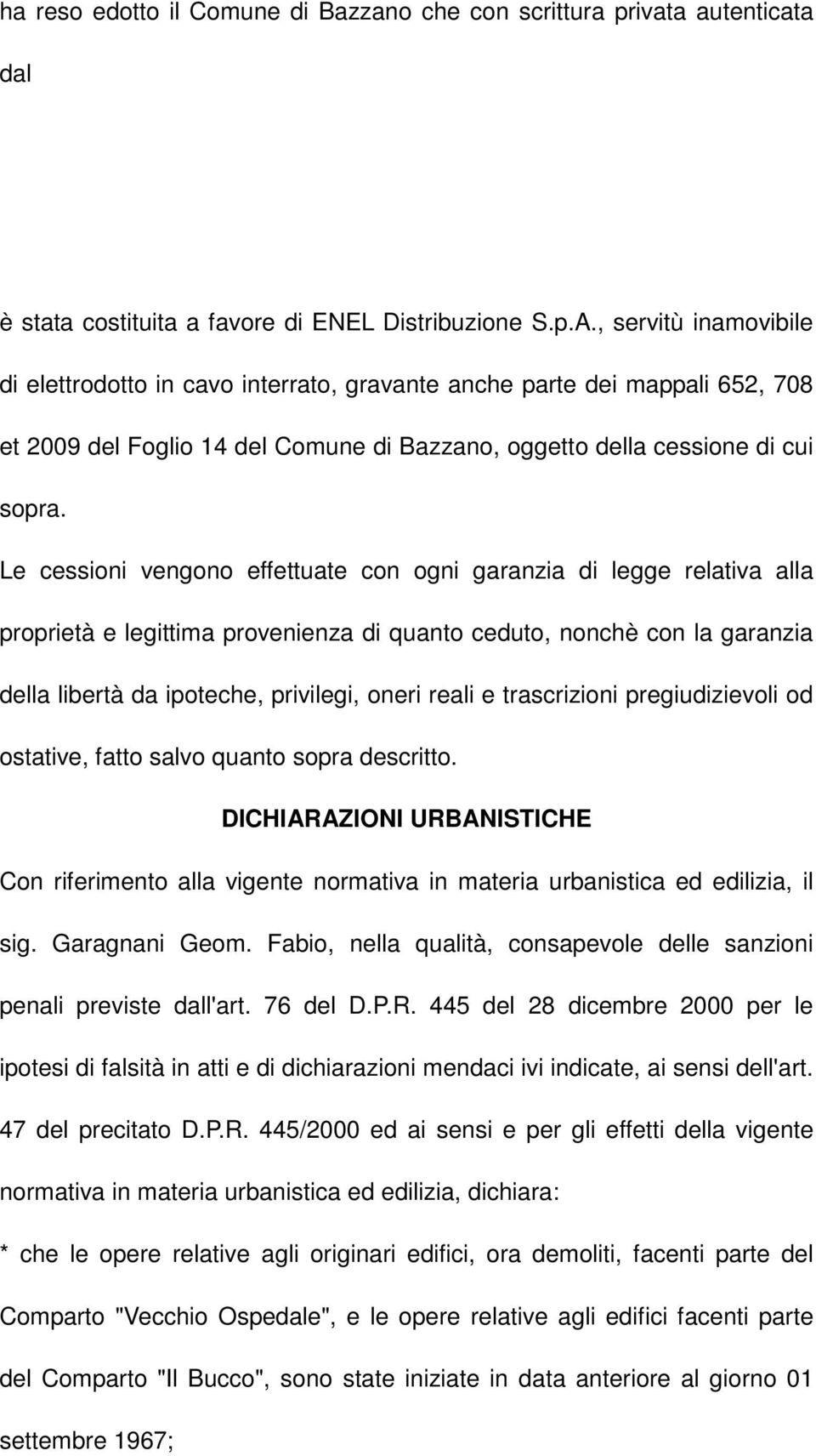 Le cessioni vengono effettuate con ogni garanzia di legge relativa alla proprietà e legittima provenienza di quanto ceduto, nonchè con la garanzia della libertà da ipoteche, privilegi, oneri reali e