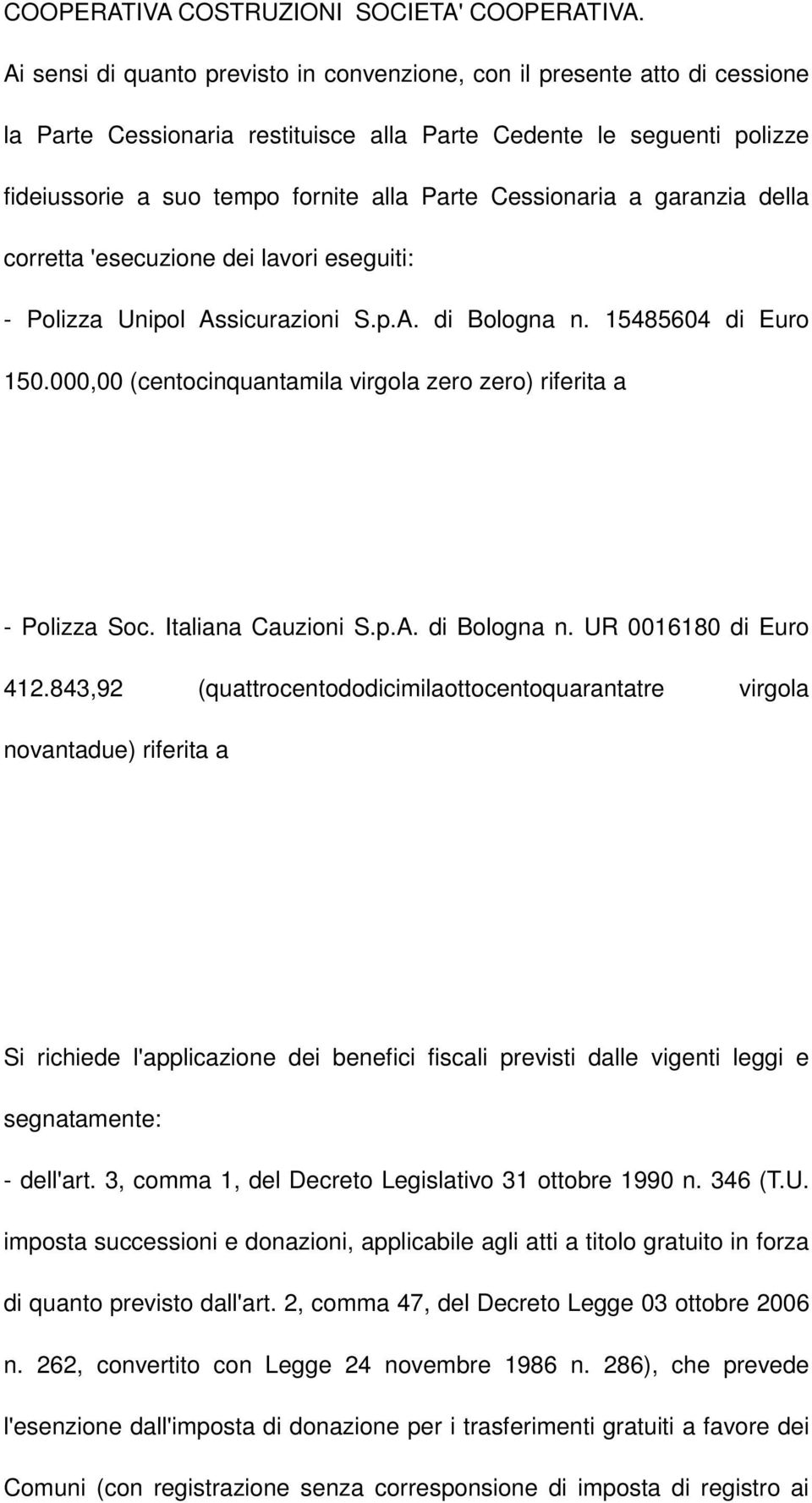 Cessionaria a garanzia della corretta 'esecuzione dei lavori eseguiti: - Polizza Unipol Assicurazioni S.p.A. di Bologna n. 15485604 di Euro 150.