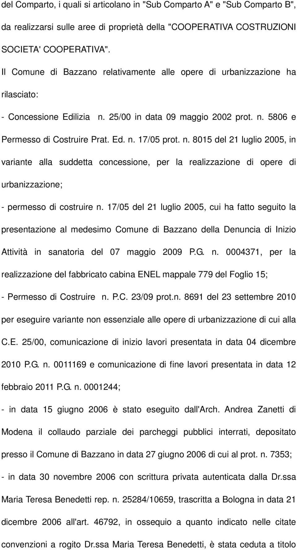 25/00 in data 09 maggio 2002 prot. n. 5806 e Permesso di Costruire Prat. Ed. n. 17/05 prot. n. 8015 del 21 luglio 2005, in variante alla suddetta concessione, per la realizzazione di opere di urbanizzazione; - permesso di costruire n.