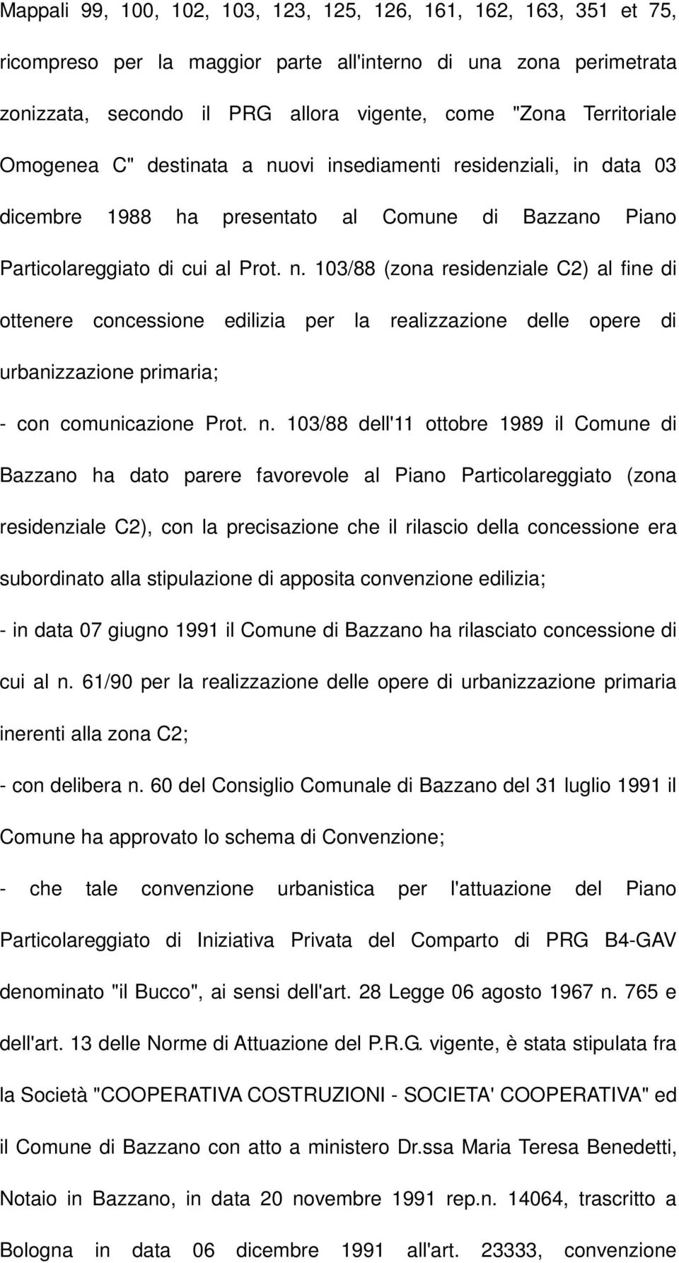 n. 103/88 dell'11 ottobre 1989 il Comune di Bazzano ha dato parere favorevole al Piano Particolareggiato (zona residenziale C2), con la precisazione che il rilascio della concessione era subordinato