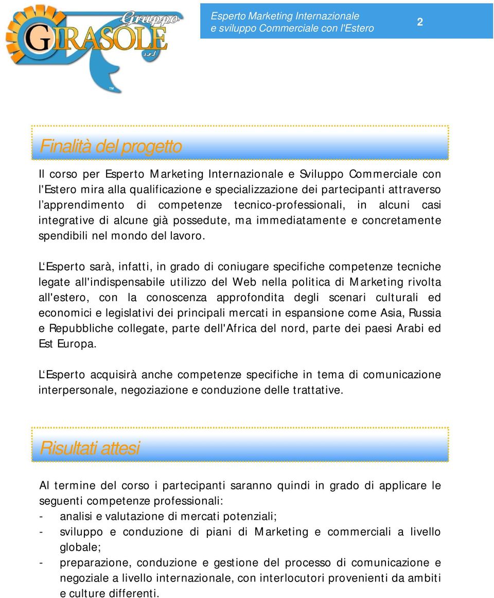 L Esperto sarà, infatti, in grado di coniugare specifiche competenze tecniche legate all'indispensabile utilizzo del Web nella politica di Marketing rivolta all'estero, con la conoscenza approfondita