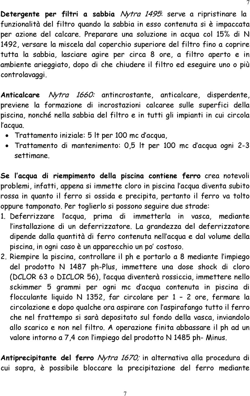 arieggiato, dopo di che chiudere il filtro ed eseguire uno o più controlavaggi.