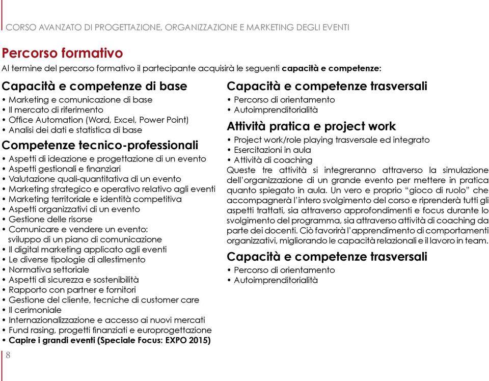 finanziari Valutazione quali-quantitativa di un evento Marketing strategico e operativo relativo agli eventi Marketing territoriale e identità competitiva Aspetti organizzativi di un evento Gestione