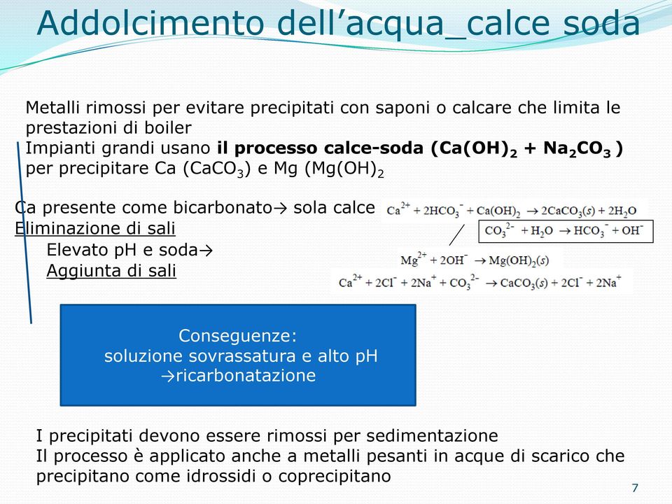 Eliminazione di sali Elevato ph e soda Aggiunta di sali Conseguenze: soluzione sovrassatura e alto ph ricarbonatazione I precipitati devono