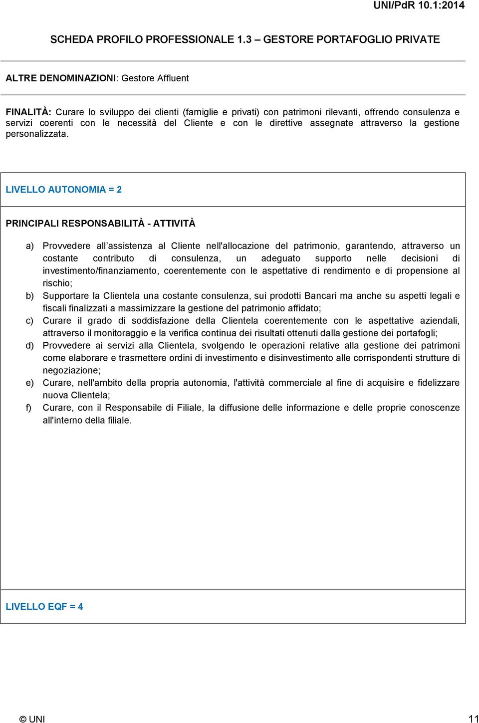 le necessità del Cliente e con le direttive assegnate attraverso la gestione personalizzata.