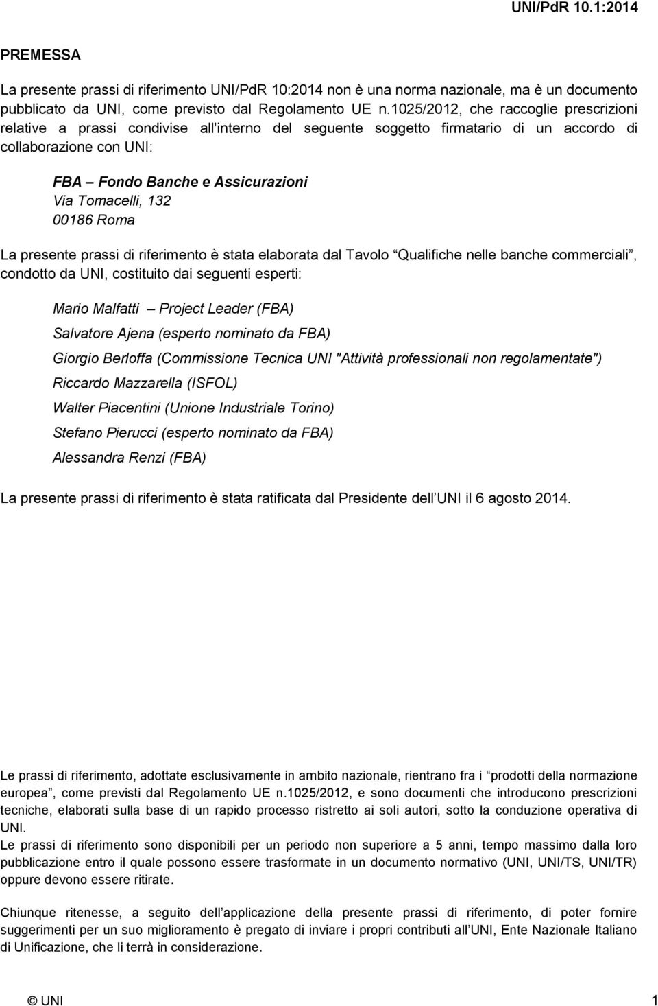 132 00186 Roma La presente prassi di riferimento è stata elaborata dal Tavolo Qualifiche nelle banche commerciali, condotto da UNI, costituito dai seguenti esperti: Mario Malfatti Project Leader