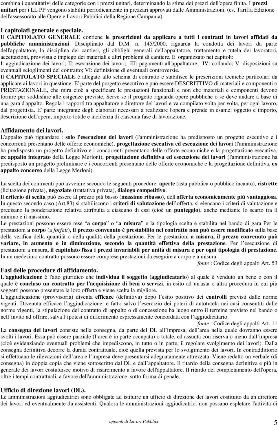 I capitolati generale e speciale. Il CAPITOLATO GENERALE contiene le prescrizioni da applicare a tutti i contratti in lavori affidati da pubbliche amministrazioni. Disciplinato dal D.M. n.