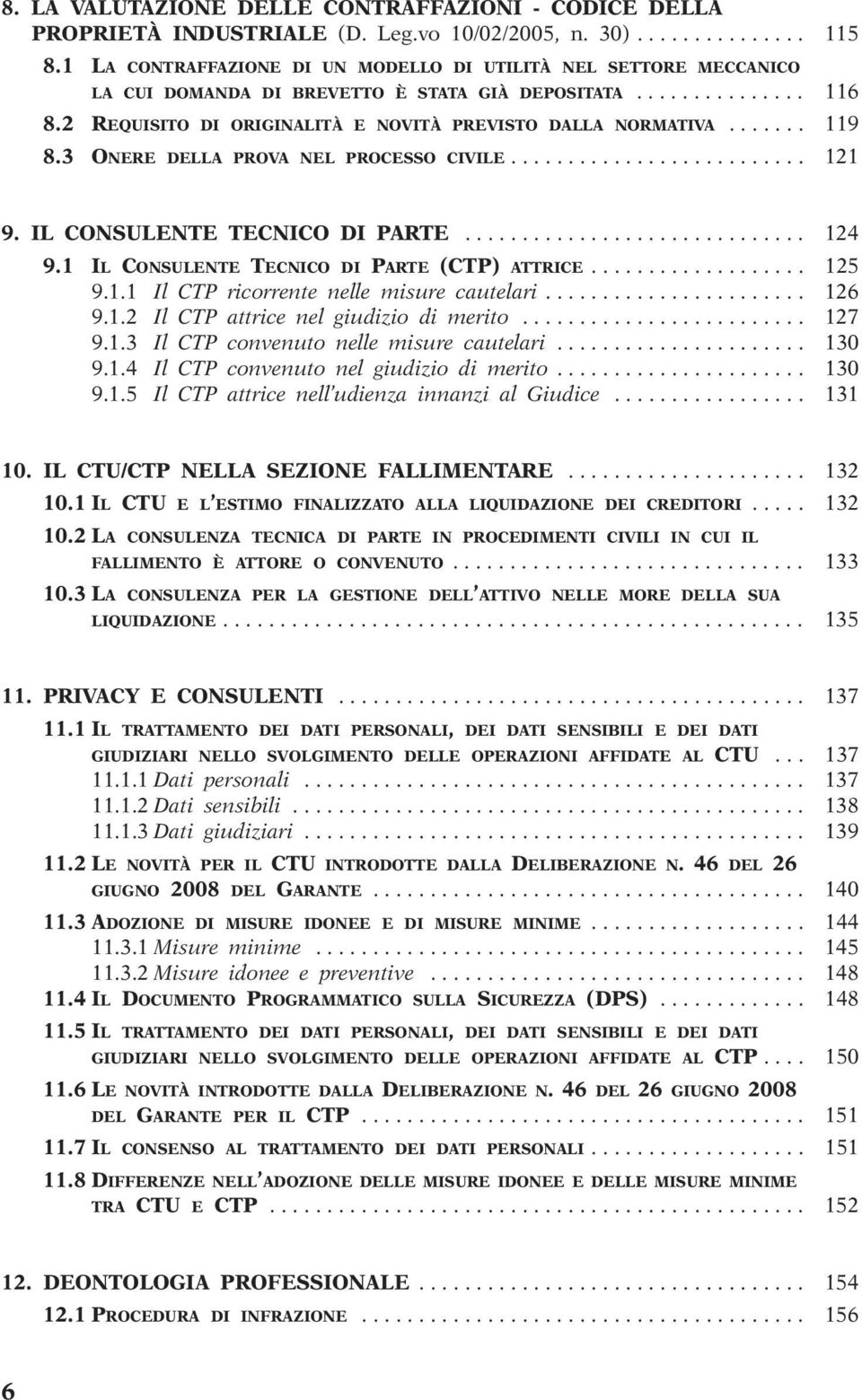 ...... 119 8.3 ONERE DELLA PROVA NEL PROCESSO CIVILE.......................... 121 9. IL CONSULENTE TECNICO DI PARTE.............................. 124 9.1 IL CONSULENTE TECNICO DI PARTE (CTP) ATTRICE.