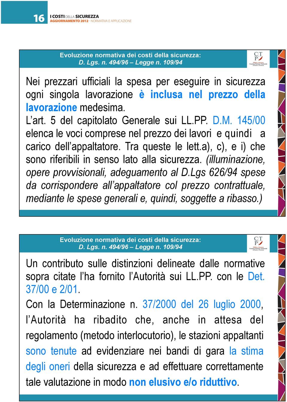 145/00 elenca le voci comprese nel prezzo dei lavori e quindi a carico dell appaltatore. Tra queste le lett.a), c), e i) che sono riferibili in senso lato alla sicurezza.